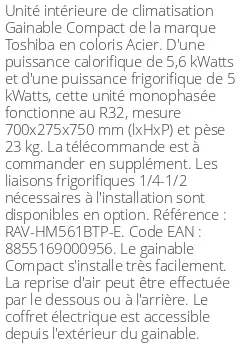 Gainable Compact - 5.6 kWatts - R32 - Toshiba - Réf : RAV-HM561BTP-E