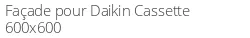 Façade pour Daikin Cassette 600x600